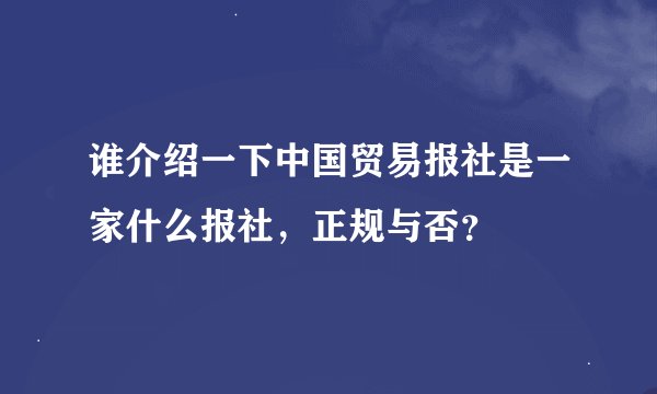 谁介绍一下中国贸易报社是一家什么报社，正规与否？