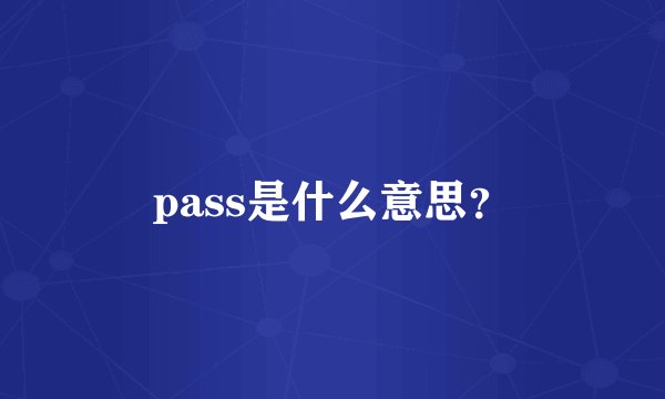 pass是什么意思？