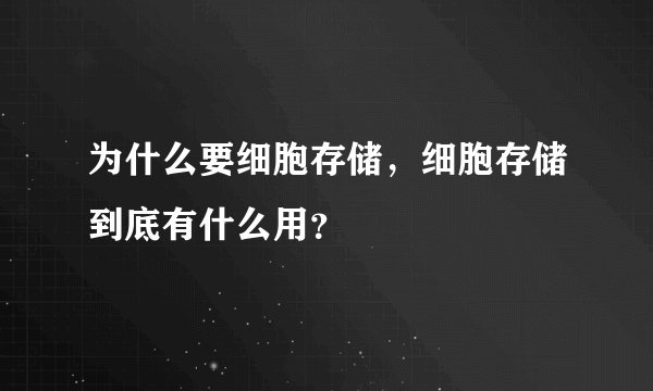 为什么要细胞存储，细胞存储到底有什么用？