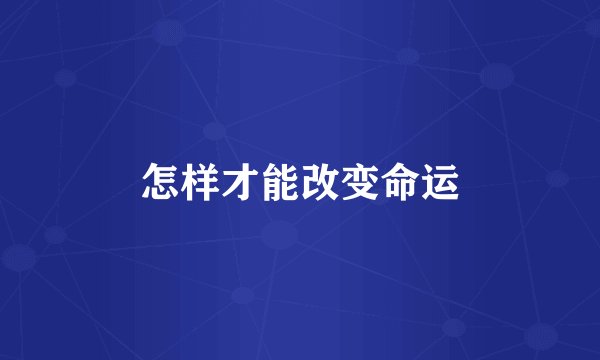 怎样才能改变命运