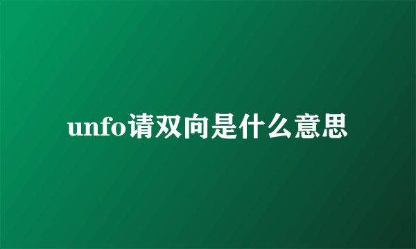 unfo请双向是什么意思