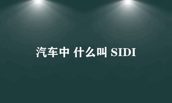 汽车中 什么叫 SIDI