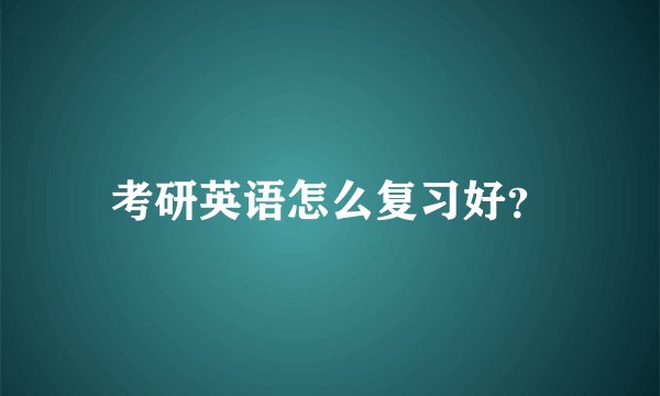 考研英语怎么复习好？