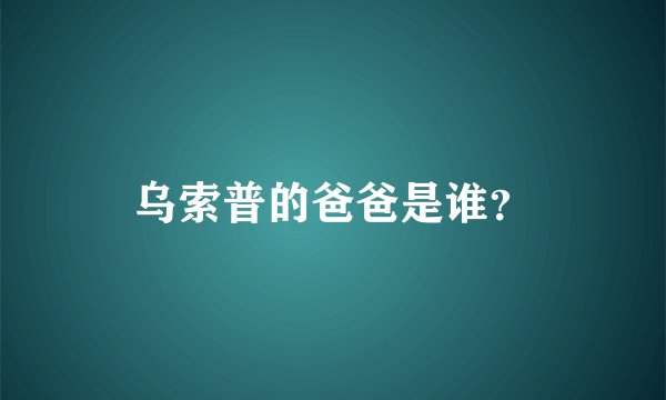 乌索普的爸爸是谁？