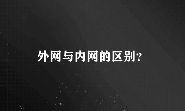 外网与内网的区别？