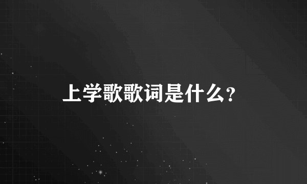 上学歌歌词是什么？