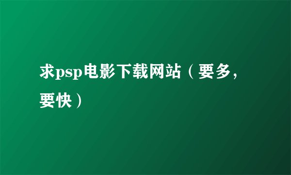 求psp电影下载网站（要多，要快）