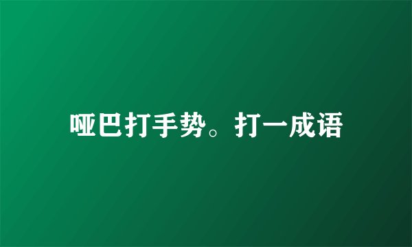哑巴打手势。打一成语