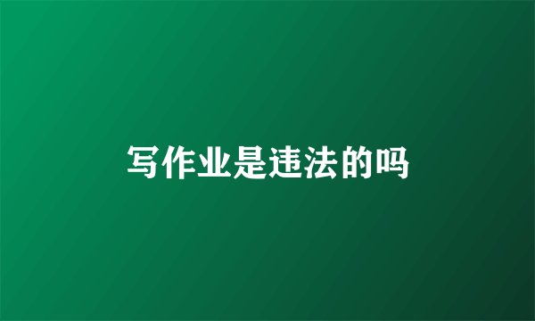 写作业是违法的吗