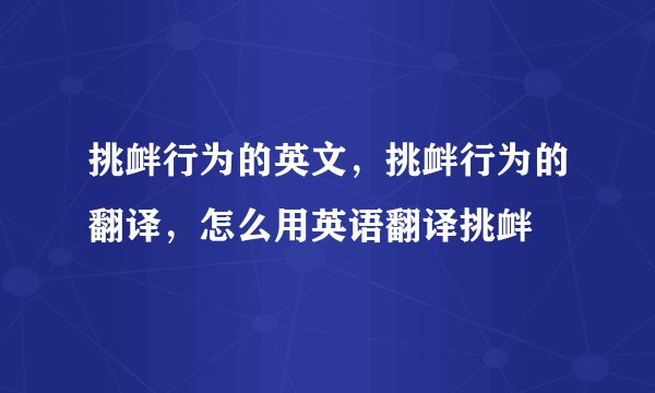 挑衅行为的英文，挑衅行为的翻译，怎么用英语翻译挑衅
