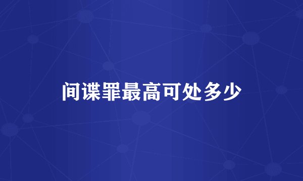 间谍罪最高可处多少