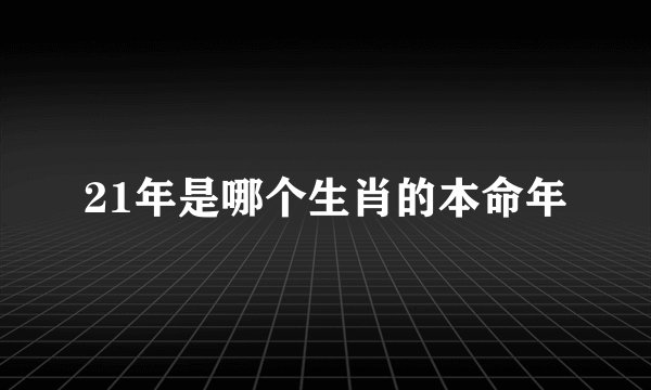 21年是哪个生肖的本命年
