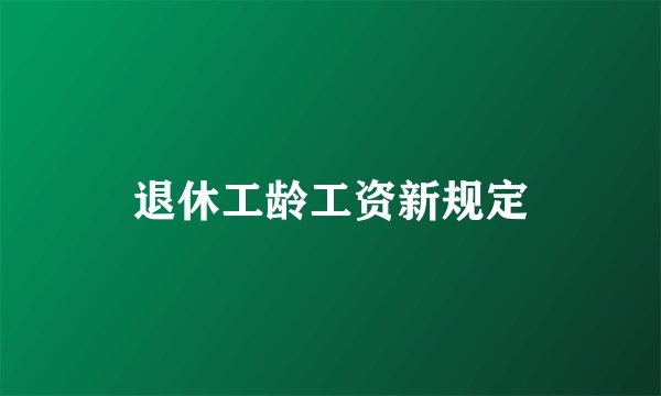 退休工龄工资新规定