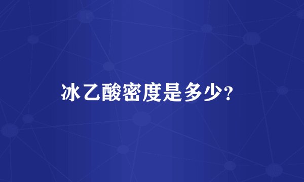 冰乙酸密度是多少？