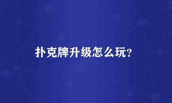 扑克牌升级怎么玩？