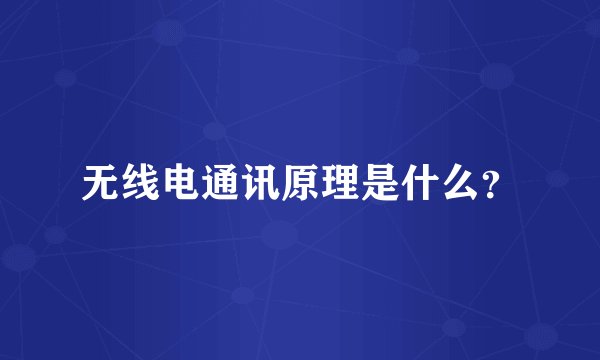 无线电通讯原理是什么？