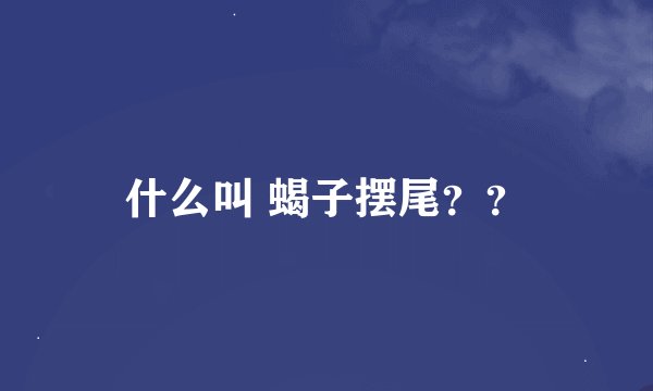 什么叫 蝎子摆尾？？