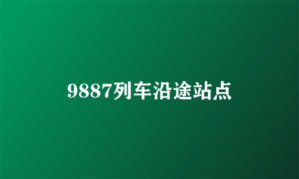 9887列车沿途站点