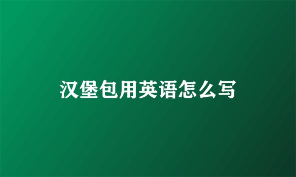汉堡包用英语怎么写