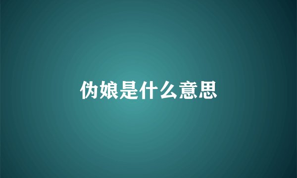 伪娘是什么意思