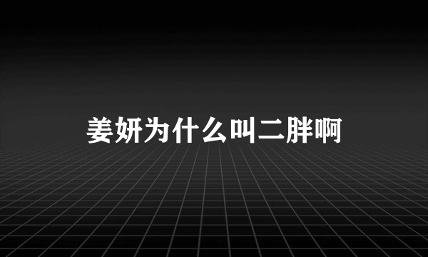 姜妍为什么叫二胖啊