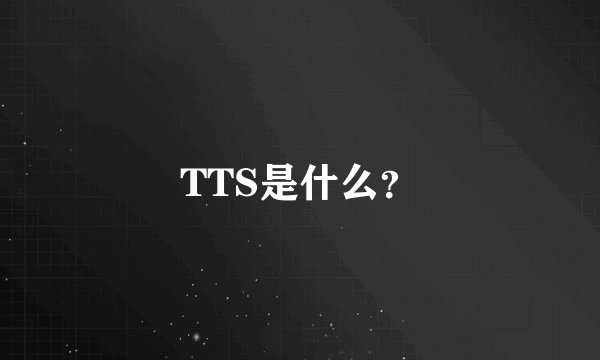 TTS是什么？