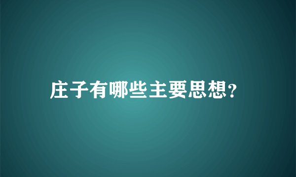 庄子有哪些主要思想？