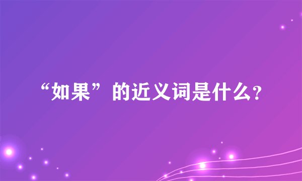 “如果”的近义词是什么？