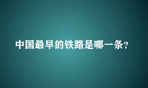 中国最早的铁路是哪一条？