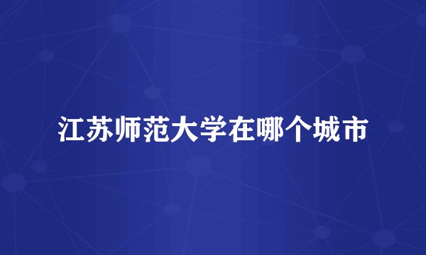 江苏师范大学在哪个城市