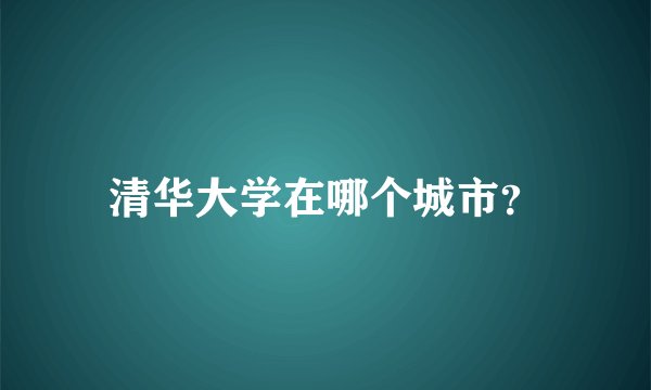清华大学在哪个城市？