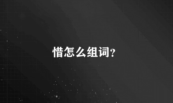 惜怎么组词？