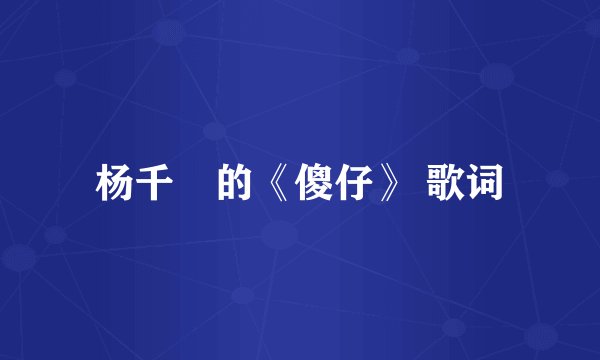 杨千嬅的《傻仔》 歌词