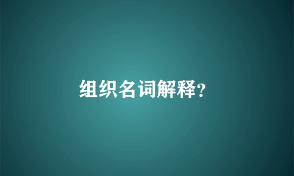 组织名词解释？