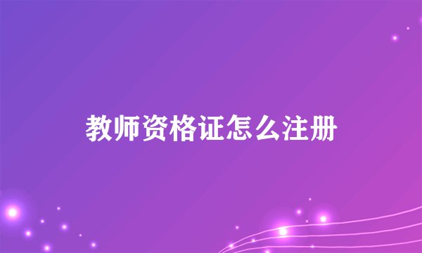 教师资格证怎么注册