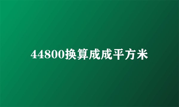 44800换算成成平方米