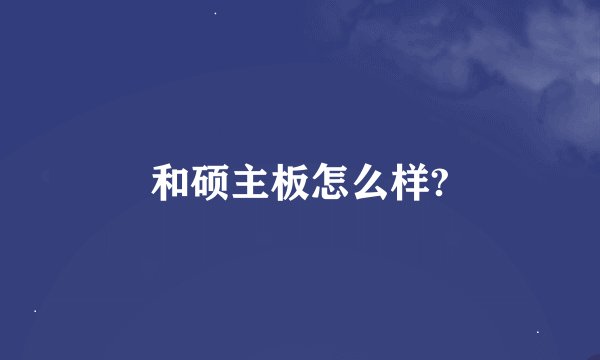 和硕主板怎么样?