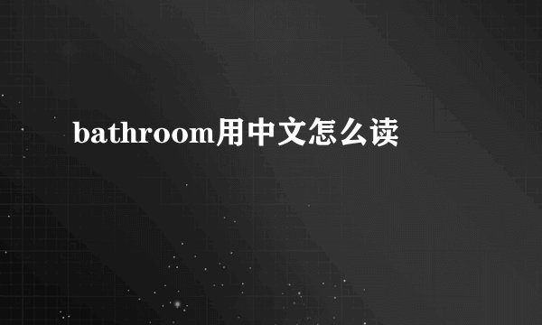 bathroom用中文怎么读