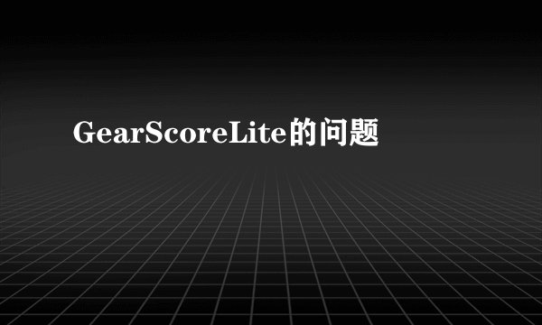 GearScoreLite的问题