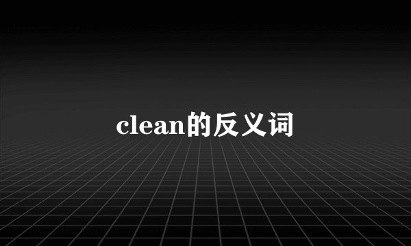 clean的反义词