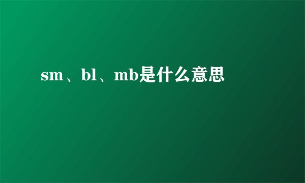sm、bl、mb是什么意思