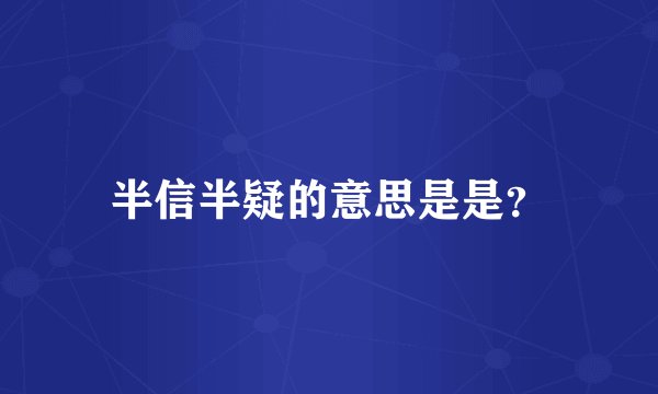 半信半疑的意思是是？