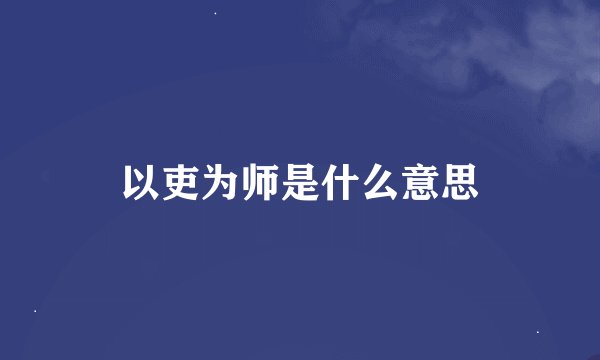 以吏为师是什么意思