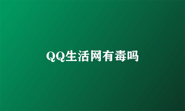 QQ生活网有毒吗