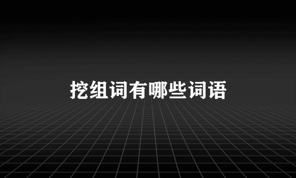挖组词有哪些词语