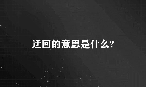 迂回的意思是什么?