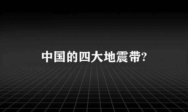 中国的四大地震带?
