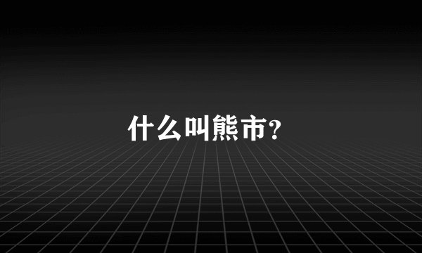 什么叫熊市？