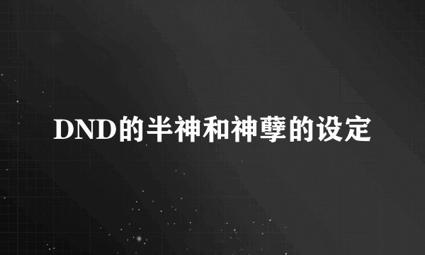 DND的半神和神孽的设定