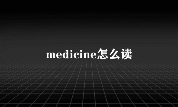 medicine怎么读